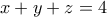 x + y + z =4