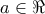 \displaystyle{ 
a \in \Re  
}