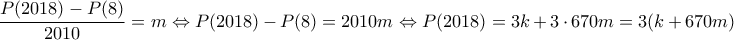 \displaystyle \frac{{P(2018) - P(8)}}{{2010}} = m \Leftrightarrow P(2018) - P(8) = 2010m \Leftrightarrow P(2018) = 3k + 3 \cdot 670m = 3(k + 670m) \displaystyle \frac{{P(2018) - P(8)}}{{2010}} = m \Leftrightarrow P(2018) - P(8) = 2010m \Leftrightarrow P(2018) = 3k + 3 \cdot 670m = 3(k + 670m)