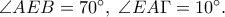 \angle AEB = {70^ \circ },\;\angle EA\Gamma  = {10^ \circ }.