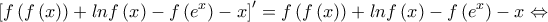 \displaystyle{\left[f\left(f\left(x \right) \right)+lnf\left(x \right)-f\left(e^{x} \right)-x \right]'=f\left(f\left(x \right) \right)+lnf\left(x \right)-f\left(e^{x} \right)-x\Leftrightarrow }