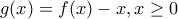 g(x)=f(x)-x, x\geq 0