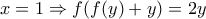 \displaystyle x=1 \Rightarrow f(f(y)+y)=2y