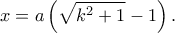 \displaystyle x = a\left( {\sqrt {{k^2} + 1}  - 1} \right).