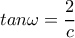 \displaystyle{tan\omega =\frac{2}{c}}