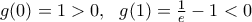 g(0)=1>0,\,\,\,\,g(1)=\frac{1}{e}-1<0