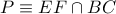 P \equiv EF \cap BC 