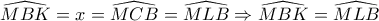 \widehat{MBK}=x=\widehat{MCB}=\widehat{MLB} \Rightarrow \widehat{MBK}=\widehat{MLB}