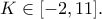 \displaystyle{K\in [-2,11].}