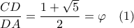 \dfrac{{CD}}{{DA}} = \dfrac{{1 + \sqrt 5 }}{2} = \varphi \,\,\,\,\,\left( 1 \right)