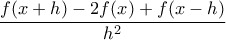 \displaystyle{\frac{f(x+h)-2f(x)+f(x-h)}{h^2}}