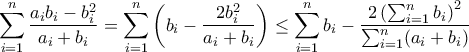 \displaystyle \sum_{i=1}^n \frac{a_i b_i - b_i^2}{a_i + b_i} = \sum_{i=1}^n \left( b_i - \frac{2 b_i^2}{a_i + b_i} \right) \leq \sum_{i=1}^n b_i - \frac{2 \left( \sum_{i=1}^n b_i \right)^2}{\sum_{i=1}^n (a_i + b_i)}