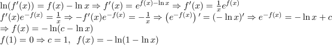 \displaystyle{ 
\begin{array}{l} 
 \ln (f'(x)) = f(x) - \ln x \Rightarrow f'(x) = e^{f(x) - \ln x}  \Rightarrow f'(x) = \frac{1}{x}e^{f(x)}  \\  
 f'(x)e^{ - f(x)}  = \frac{1}{x} \Rightarrow  - f'(x)e^{ - f(x)}  =  - \frac{1}{x} \Rightarrow \left( {e^{ - f(x)} } \right){'}  = ( - \ln x){'}  \Rightarrow e^{ - f(x)}  =  - \ln x + c \\  
  \Rightarrow f(x) =  - \ln (c - \ln x) \\  
 f(1) = 0 \Rightarrow c = 1,\,\,\,f(x) =  - \ln (1 - \ln x) \\  
 \end{array} 
}