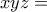 \displaystyle{xyz=}