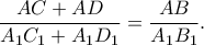 \displaystyle{\frac{{AC + AD}}{{{A_1}{C_1} + {A_1}{D_1}}} = \frac{{AB}}{{{A_1}{B_1}}}.}