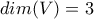 dim(V) = 3
