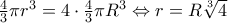 \frac{4}{3}\pi {{r}^{3}}=4\cdot \frac{4}{3}\pi {{R}^{3}}\Leftrightarrow r=R\sqrt[3]{4}