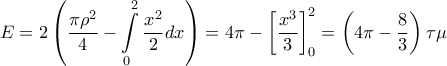 \displaystyle{E = 2\left( {\frac{{\pi {\rho ^2}}}{4} - \int\limits_0^2 {\frac{{{x^2}}}{2}dx} } \right) = 4\pi  - \left[ {\frac{{{x^3}}}{3}} \right]_0^2 = \left( {4\pi  - \frac{8}{3}} \right)\tau \mu }
