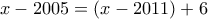 x-2005=(x-2011)+6