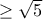 \geq \sqrt{5}