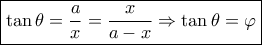 \boxed{\tan \theta  = \frac{a}{x} = \frac{x}{{a - x}} \Rightarrow \tan \theta  = \varphi }
