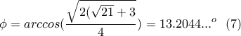 \displaystyle{ \phi =arccos(\frac{\sqrt{2(\sqrt{21}+3}}{4})= 13.2044...^o    \  \ (7)}