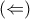 (\Leftarrow )
