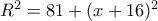 R^{2}=81+(x+16)^{2}