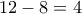 12-8=4