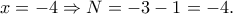\displaystyle  
x=-4 \Rightarrow N=-3-1=-4. 
