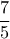 \displaystyle{\frac{7}{5}}