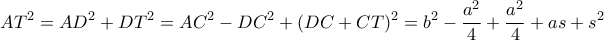 \displaystyle AT^2=AD^2+DT^2=AC^2-DC^2+(DC+CT)^2=b^2-\frac{a^2}{4}+\frac{a^2}{4}+as+s^2