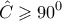 \displaystyle{ 
\hat C \geqslant 90^0  
}