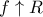 \displaystyle{f \uparrow R}
