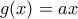 \displaystyle{g(x)=ax}