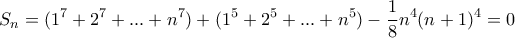 \displaystyle{S_n = (1^7+2^7+...+n^7) + (1^5+2^5+...+n^5)- \frac {1}{8} n^4(n+1)^4=0}