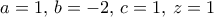 a=1,\, b=-2, \, c=1, \, z=1