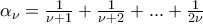 \alpha _\nu = \frac{1}{{\nu + 1}} + \frac{1}{{\nu + 2}} + ... + \frac{1}{{2\nu }} \alpha _\nu = \frac{1}{{\nu + 1}} + \frac{1}{{\nu + 2}} + ... + \frac{1}{{2\nu }}
