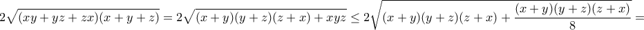 \displaystyle{2\sqrt{(xy+yz+zx)(x+y+z)}=2\sqrt{(x+y)(y+z)(z+x)+xyz}\leq 2\sqrt{(x+y)(y+z)(z+x)+\frac{(x+y)(y+z)(z+x)}{8}}=}