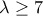 \displaystyle{\lambda \geq 7}
