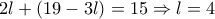 \displaystyle{2l+(19-3l)=15 \Rightarrow l=4 } \displaystyle{2l+(19-3l)=15 \Rightarrow l=4 }