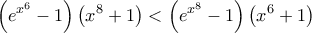 \displaystyle{\left ( e^{x^6}-1 \right )\left ( x^8+1 \right )<\left ( e^{x^8}-1 \right )\left ( x^6+1 \right )}