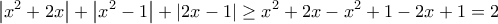\displaystyle{ \left| {x^2 + 2x} \right| + \left| {x^2 - 1} \right| + \left| {2x - 1} \right| \geq x^2+2x-x^2+1-2x+1=2}