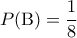 \displaystyle{ 
P({\rm B}) = \frac{1}{8} 
}