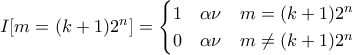 I[m = (k+1)2^n] = \begin{cases} 1 & \alpha \nu \quad m = (k+1)2^n \\ 0 & \alpha \nu \quad m \neq (k+1)2^n \end{cases}