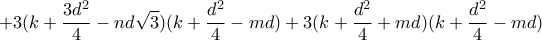 \displaystyle{+3(k+\frac{3d^2}{4}-nd\sqrt{3})(k+\frac{d^2}{4}-md)+3(k+\frac{d^2}{4}+md)(k+\frac{d^2}{4}-md)} \displaystyle{+3(k+\frac{3d^2}{4}-nd\sqrt{3})(k+\frac{d^2}{4}-md)+3(k+\frac{d^2}{4}+md)(k+\frac{d^2}{4}-md)}