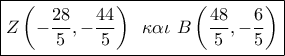 \boxed{Z\left( { - \frac{{28}}{5}, - \frac{{44}}{5}} \right)\,\,\,\kappa \alpha \iota \,\,B\left( {\frac{{48}}{5}, - \frac{6}{5}} \right)}