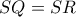 SQ=SR
