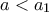 a< a_{1}
