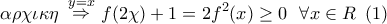 \displaystyle{ 
\,\,\alpha \rho \chi \iota \kappa \eta \,\,\mathop  \Rightarrow \limits^{y = x} \,f(2\chi ) + 1 = 2f^2 (x) \ge 0\,\,\,\,\forall x \in R\,\,\,(1)\,\,\, 
}